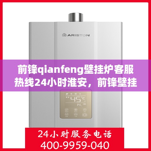 前锋qianfeng壁挂炉客服热线24小时淮安，前锋壁挂炉淮安客服热线全天候服务，暖心供暖无间断