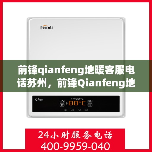 前锋qianfeng地暖客服电话苏州，前锋Qianfeng地暖苏州客服热线
