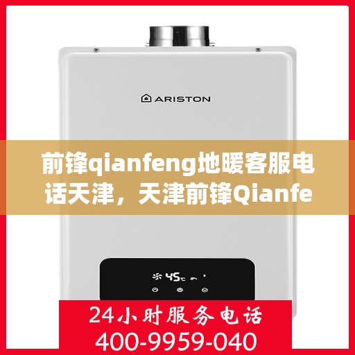 前锋qianfeng地暖客服电话天津，天津前锋Qianfeng地暖客服热线电话