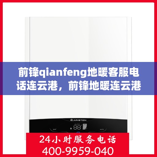 前锋qianfeng地暖客服电话连云港，前锋地暖连云港客服热线查询