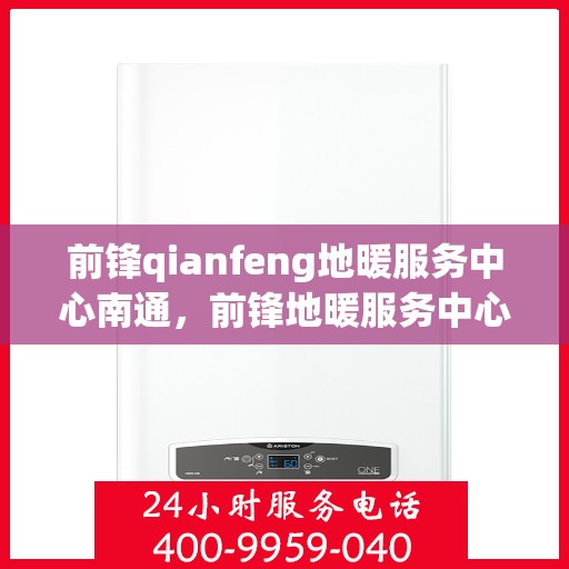 前锋qianfeng地暖服务中心南通，前锋地暖服务中心落户南通，专业品质，温暖千家万户