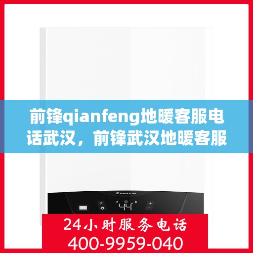 前锋qianfeng地暖客服电话武汉，前锋武汉地暖客服热线查询