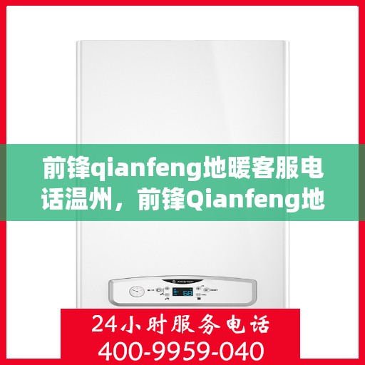 前锋qianfeng地暖客服电话温州，前锋Qianfeng地暖温州客服热线
