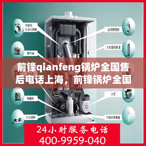 前锋qianfeng锅炉全国售后电话上海，前锋锅炉全国售后电话公布，上海地区服务热线来袭