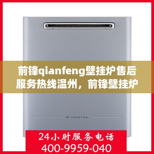 前锋qianfeng壁挂炉售后服务热线温州，前锋壁挂炉温州售后服务热线及专业维修支持