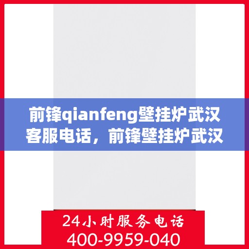 前锋qianfeng壁挂炉武汉客服电话，前锋壁挂炉武汉客服热线查询