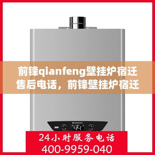 前锋qianfeng壁挂炉宿迁售后电话，前锋壁挂炉宿迁售后服务热线及联系方式