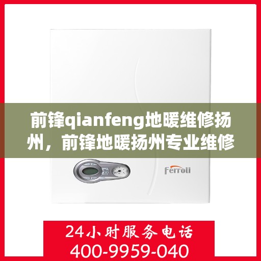 前锋qianfeng地暖维修扬州，前锋地暖扬州专业维修服务