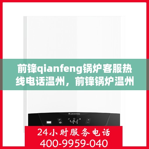 前锋qianfeng锅炉客服热线电话温州，前锋锅炉温州客服热线电话公布