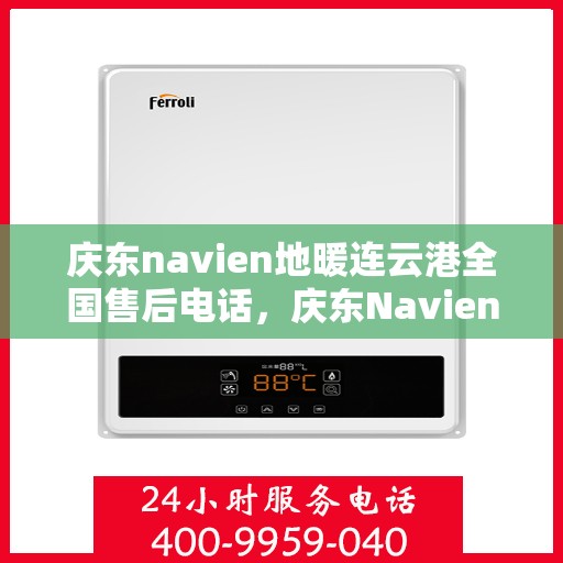 庆东navien地暖连云港全国售后电话，庆东Navien地暖连云港全国售后专线，贴心服务从这里开始