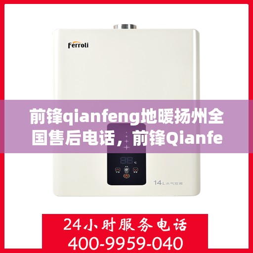 前锋qianfeng地暖扬州全国售后电话，前锋Qianfeng地暖扬州售后热线电话查询