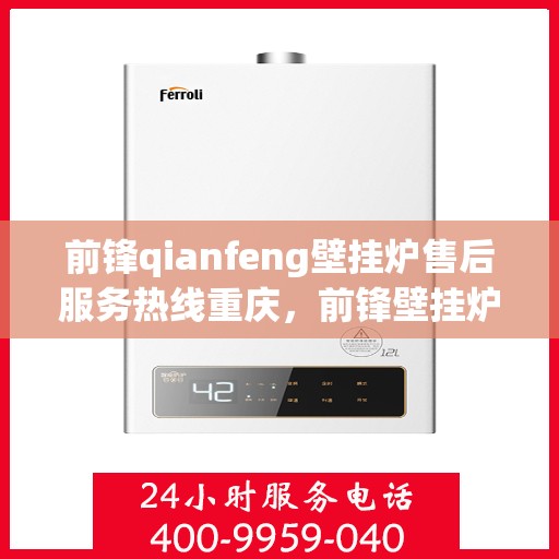 前锋qianfeng壁挂炉售后服务热线重庆，前锋壁挂炉重庆售后服务热线及专业维修支持