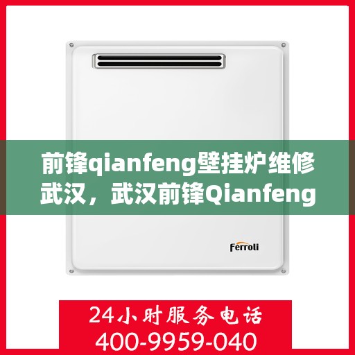 前锋qianfeng壁挂炉维修武汉，武汉前锋Qianfeng壁挂炉专业维修服务