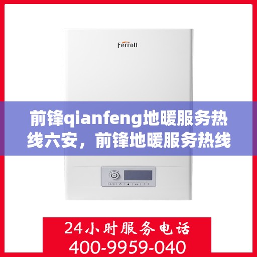 前锋qianfeng地暖服务热线六安，前锋地暖服务热线在六安，专业品质，温暖直达