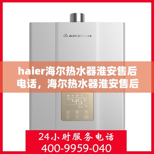 haier海尔热水器淮安售后电话，海尔热水器淮安售后热线及维修服务指南