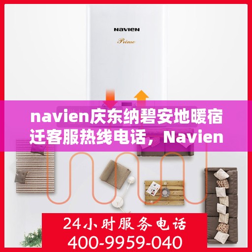 navien庆东纳碧安地暖宿迁客服热线电话，Navien庆东纳碧安地暖宿迁客服热线电话全解析，专业解答，贴心服务