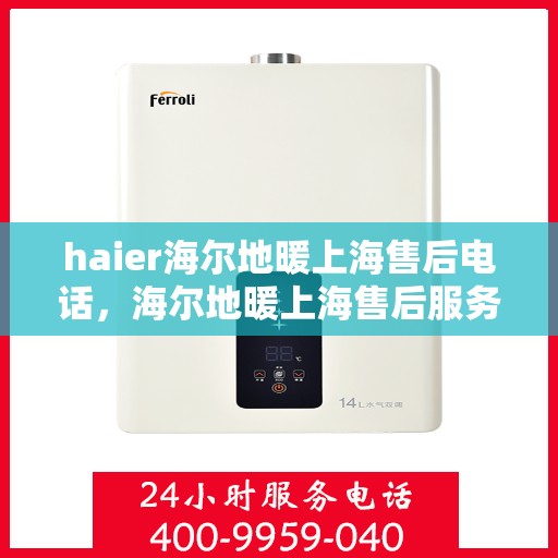 haier海尔地暖上海售后电话，海尔地暖上海售后服务热线，专业解决您的地暖问题