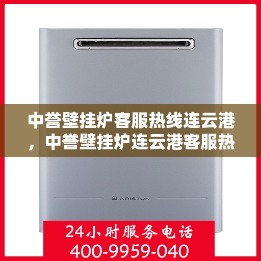 中誉壁挂炉客服热线连云港，中誉壁挂炉连云港客服热线全面服务，温暖您的每一个冬季