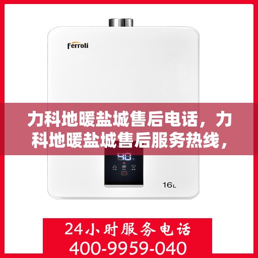 力科地暖盐城售后电话，力科地暖盐城售后服务热线，专业团队为您解答疑虑！