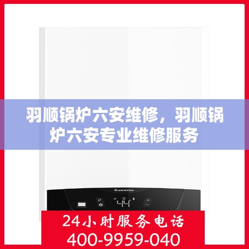 羽顺锅炉六安维修，羽顺锅炉六安专业维修服务
