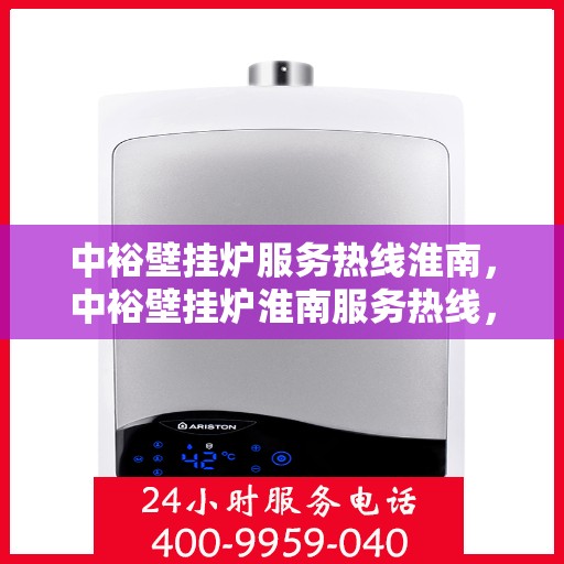 中裕壁挂炉服务热线淮南，中裕壁挂炉淮南服务热线，专业维修与售后支持
